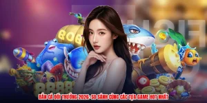 Bắn Cá Đổi Thưởng 2026: So Sánh Cùng Các Tựa Game Hot Nhất