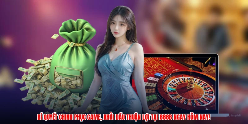 Bí quyết chinh phục game, khởi đầu thuận lợi tại 888B ngay hôm nay!