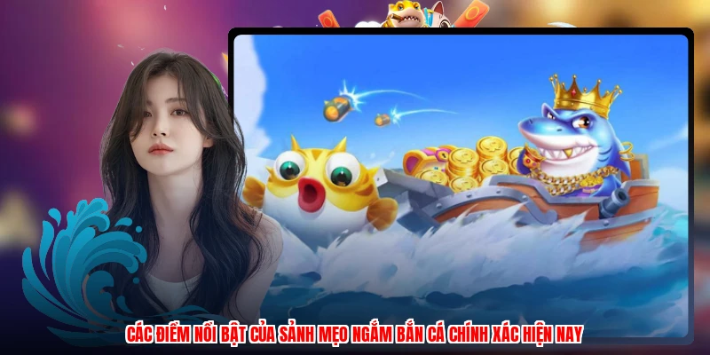Các điểm nổi bật của sảnh mẹo ngắm bắn cá chính xác hiện nay