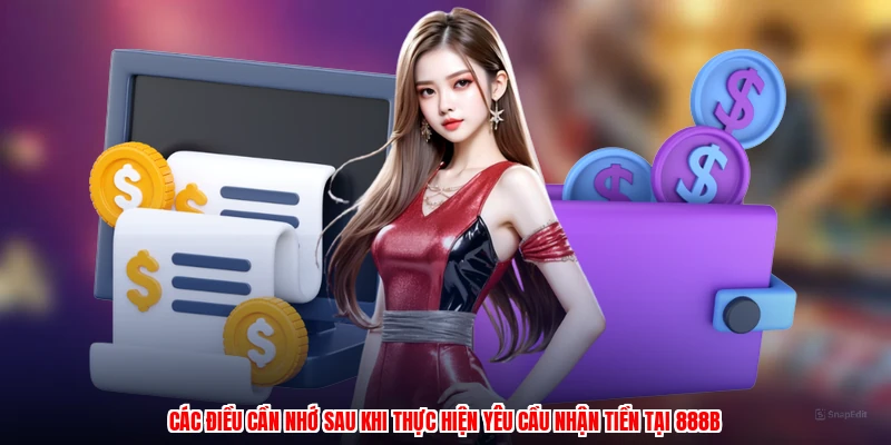 Các điều cần nhớ sau khi thực hiện yêu cầu nhận tiền tại 888B