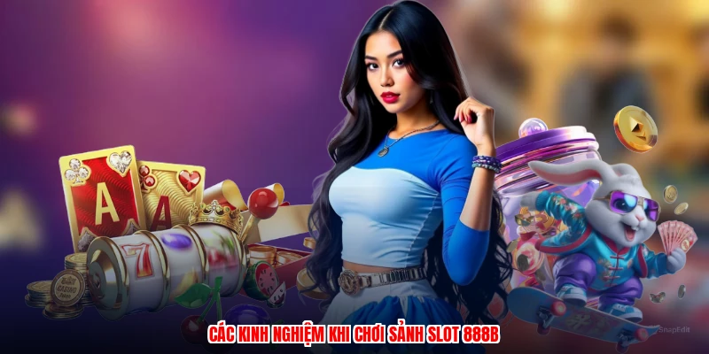 Các kinh nghiệm khi chơi sảnh slot 888B