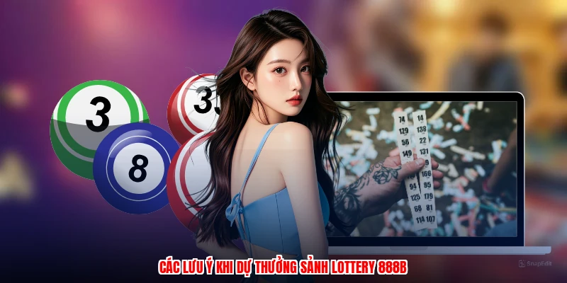 Các lưu ý khi dự thưởng sảnh lottery 888B