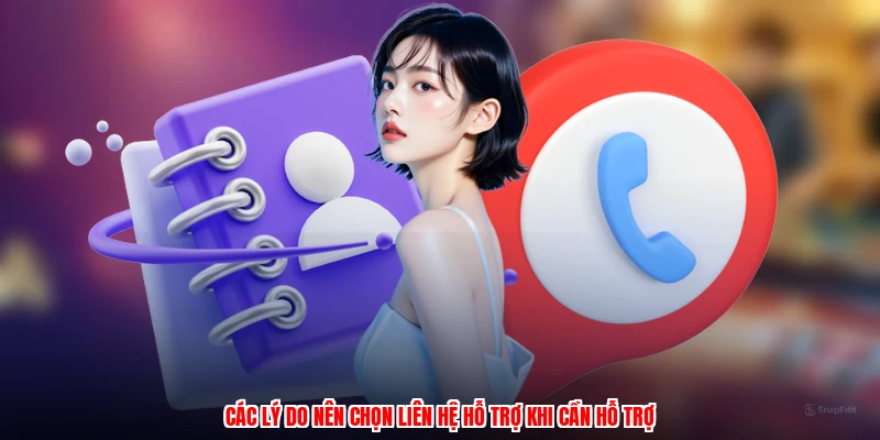 Các lý do nên chọn liên hệ hỗ trợ khi cần hỗ trợ