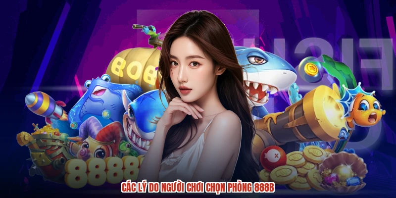Các lý do người chơi chọn phòng 888B