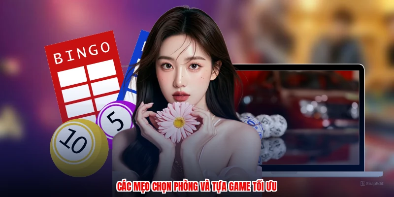Các mẹo chọn phòng và tựa game tối ưu
