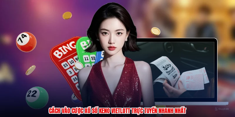 Cách vào cược xổ số keno vietlott trực tuyến nhanh nhất