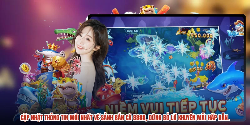 Cập nhật thông tin mới nhất về sảnh bắn cá 888B, đừng bỏ lỡ khuyến mãi hấp dẫn.