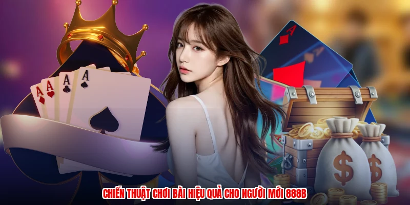 Chiến thuật chơi bài hiệu quả cho người mới 888B
