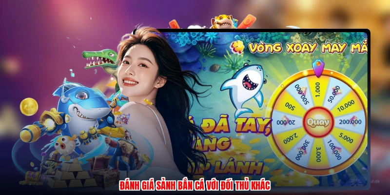 Đánh giá sảnh bắn cá với đối thủ khác