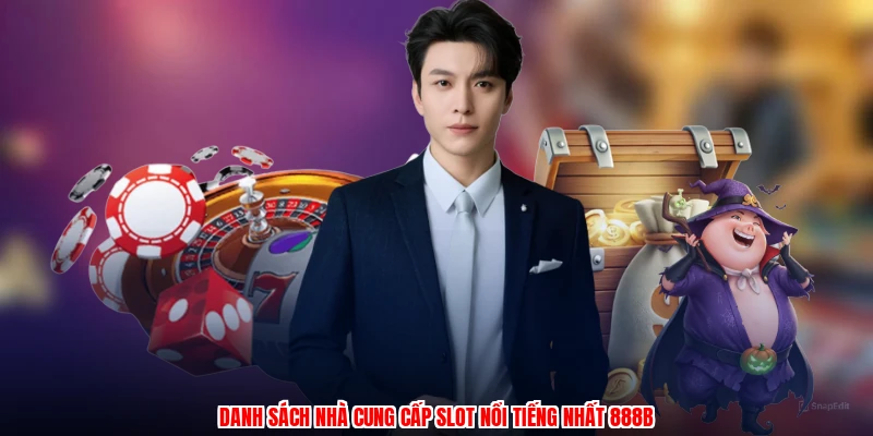 Danh sách nhà cung cấp slot nổi tiếng nhất 888B