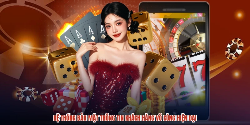 Hệ thống bảo mật thông tin khách hàng vô cùng hiện đại