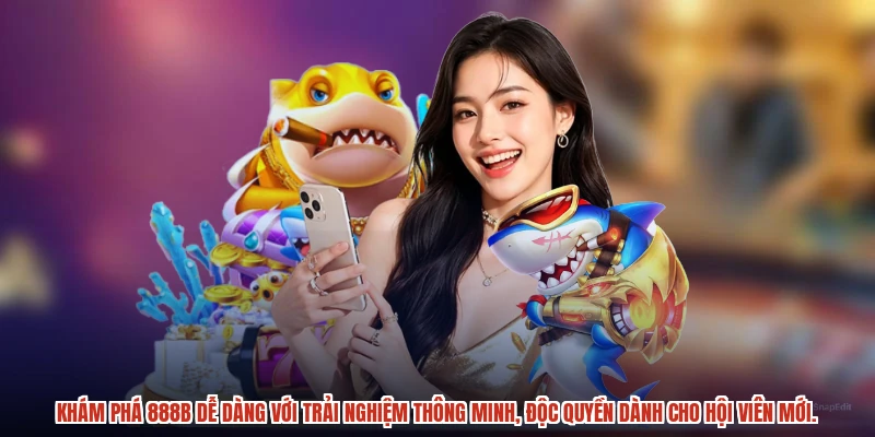 Khám phá 888B dễ dàng với trải nghiệm thông minh, độc quyền dành cho hội viên mới.