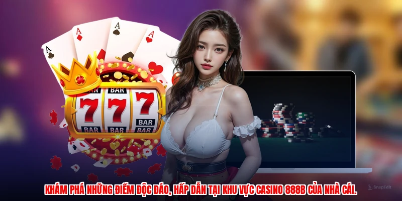 Khám phá những điểm độc đáo, hấp dẫn tại khu vực casino 888B của nhà cái.