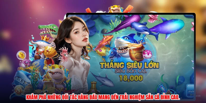 Khám phá những đối tác hàng đầu mang đến trải nghiệm săn cá đỉnh cao.