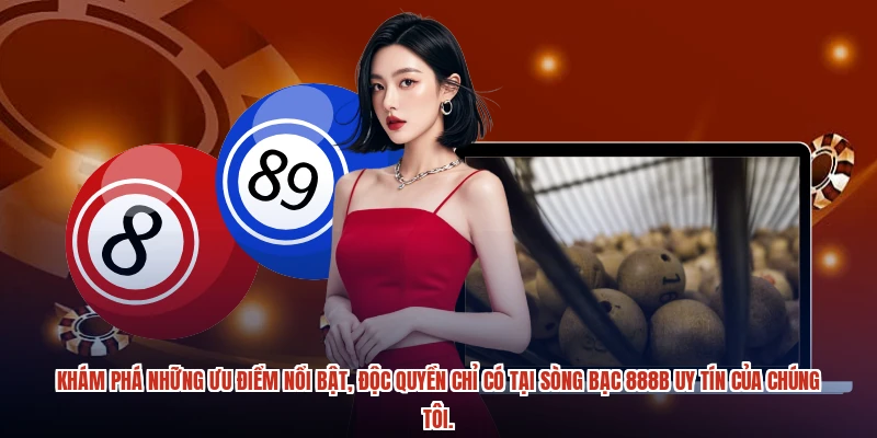 Khám phá những ưu điểm nổi bật, độc quyền chỉ có tại sòng bạc 888B uy tín của chúng tôi.