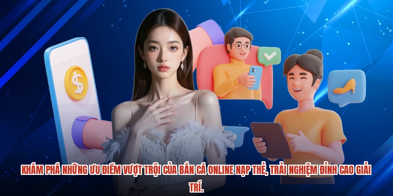 Khám phá những ưu điểm vượt trội của Bắn cá online nạp thẻ, trải nghiệm đỉnh cao giải trí.