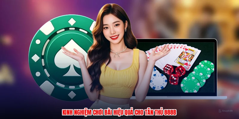 Kinh nghiệm chơi bài hiệu quả cho tân thủ 888B