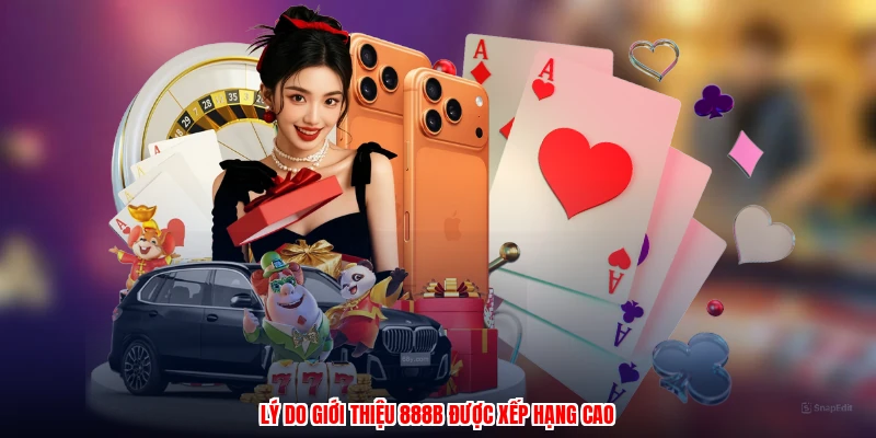 Lý do giới thiệu 888B được xếp hạng cao