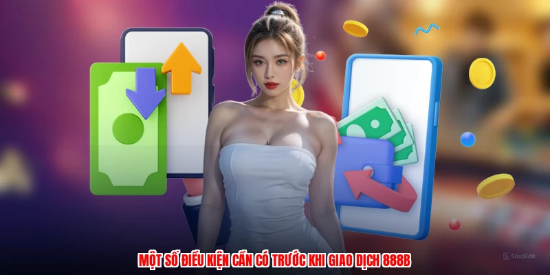 Một số điều kiện cần có trước khi giao dịch 888B