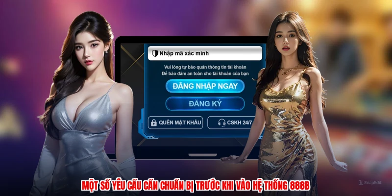 Một số yêu cầu cần chuẩn bị trước khi vào hệ thống 888B