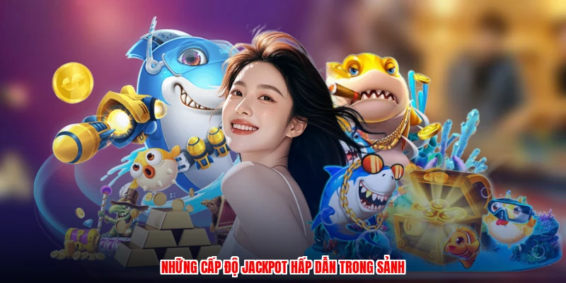 Những cấp độ jackpot hấp dẫn trong sảnh