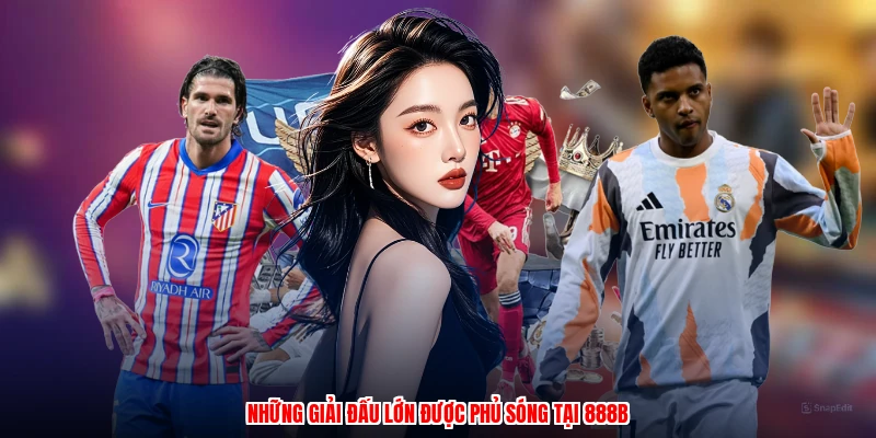 Những giải đấu lớn được phủ sóng tại 888B
