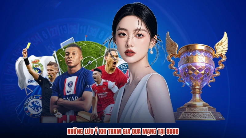 Những lưu ý khi tham gia qua mạng tại 888B