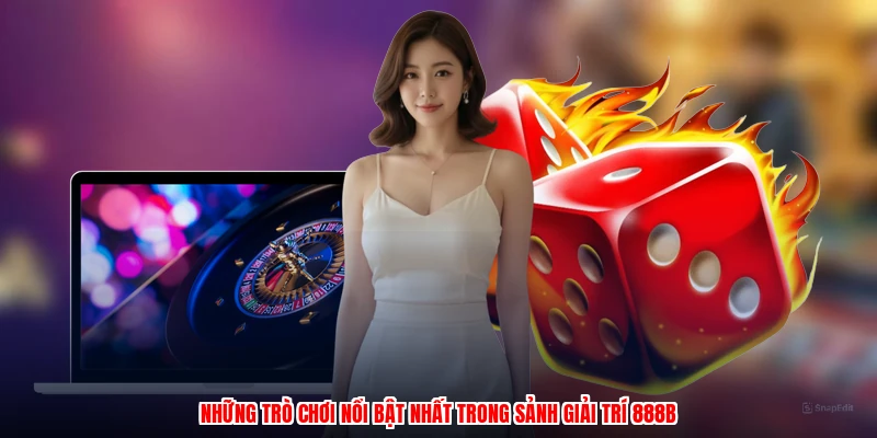 Những trò chơi nổi bật nhất trong sảnh giải trí 888B