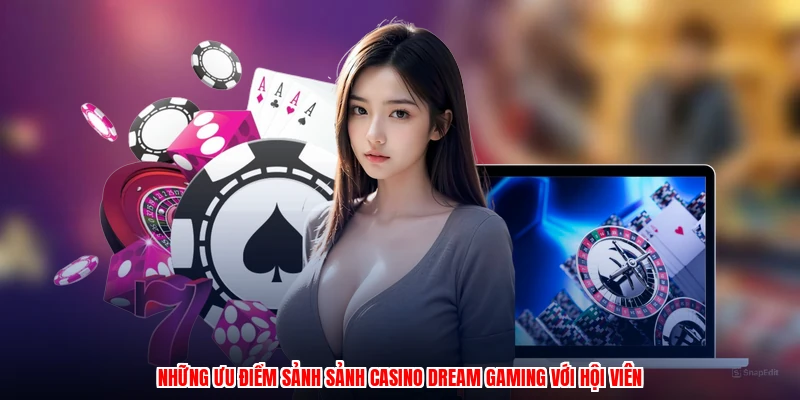 Những ưu điểm sảnh sảnh casino dream gaming với hội viên