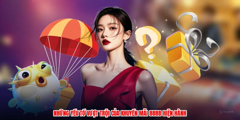 Những yếu tố vượt trội của khuyến mãi 888B hiện hành
