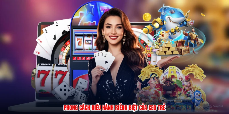 Phong cách điều hành riêng biệt của CEO trẻ