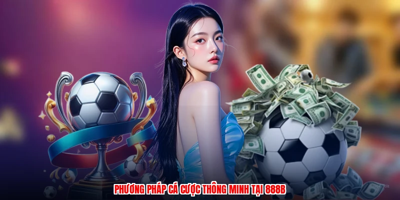 Phương pháp cá cược thông minh tại 888B