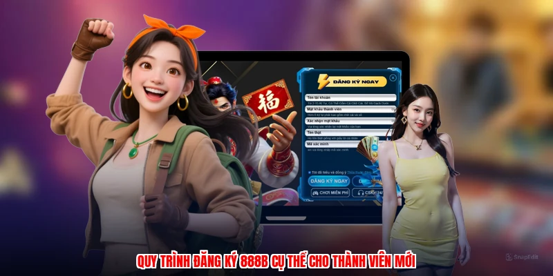 Quy trình đăng ký 888B cụ thể cho thành viên mới
