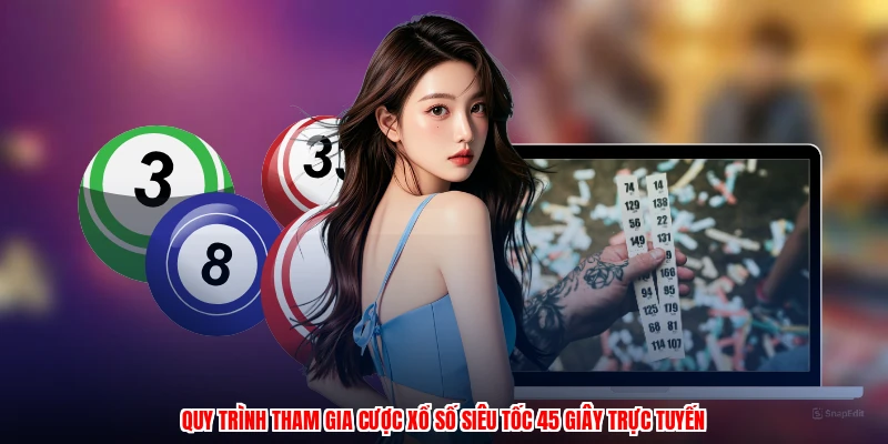 Quy trình tham gia cược xổ số siêu tốc 45 giây trực tuyến