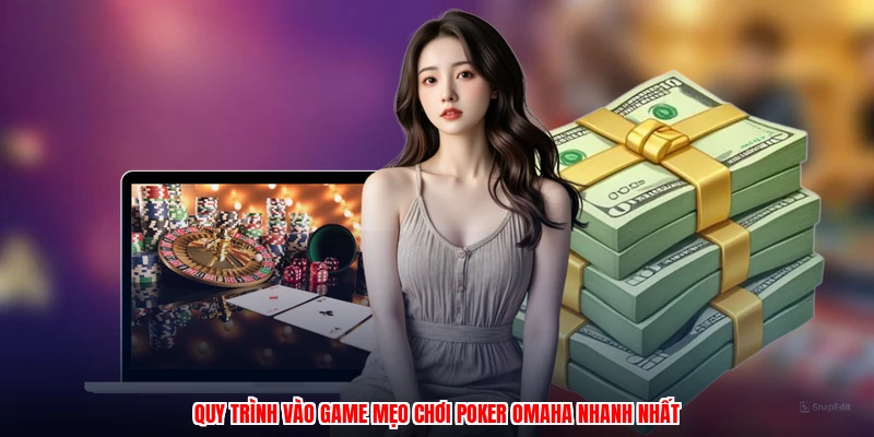 Quy trình vào game mẹo chơi poker omaha nhanh nhất