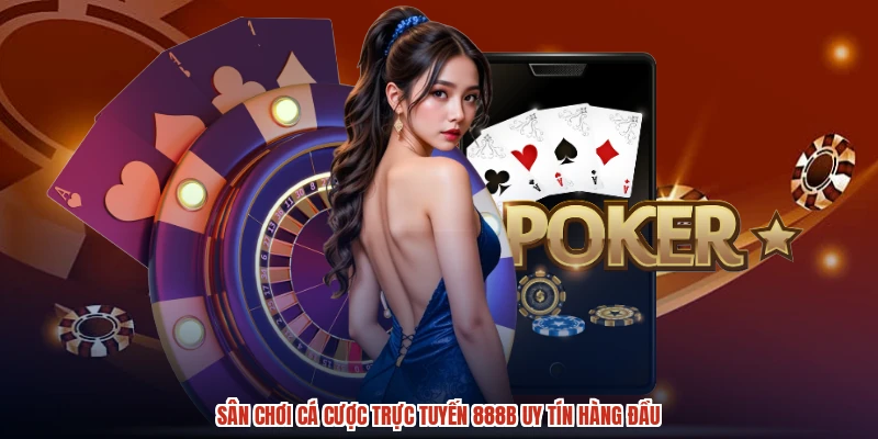 Sân chơi cá cược trực tuyến 888B uy tín hàng đầu