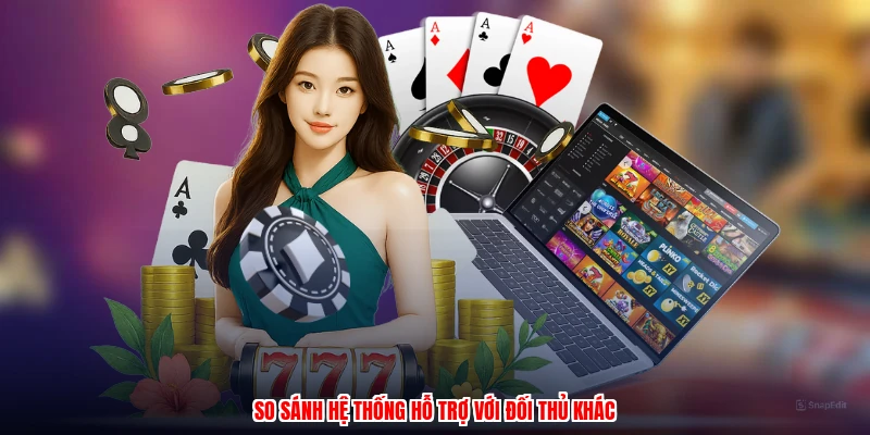 So sánh hệ thống hỗ trợ với đối thủ khác