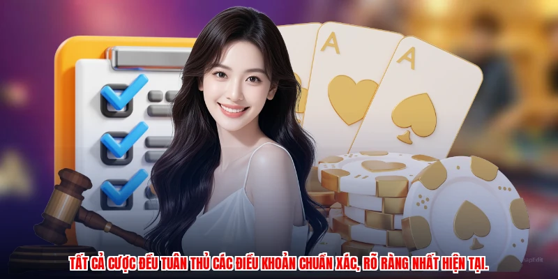 Tất cả cược đều tuân thủ các điều khoản chuẩn xác, rõ ràng nhất hiện tại.