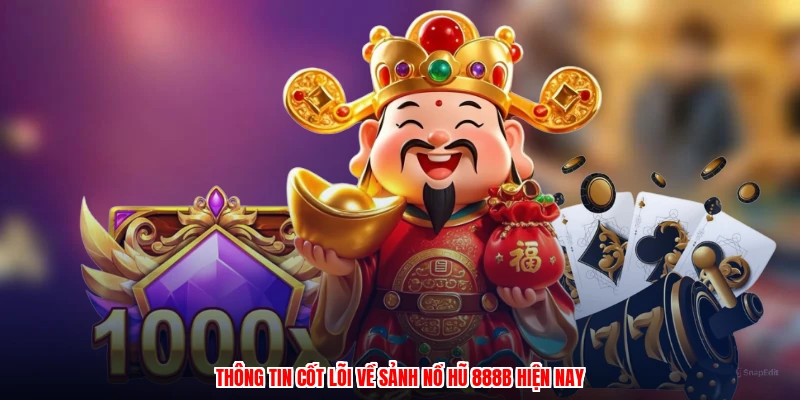 Thông tin cốt lõi về sảnh nổ hũ 888B hiện nay