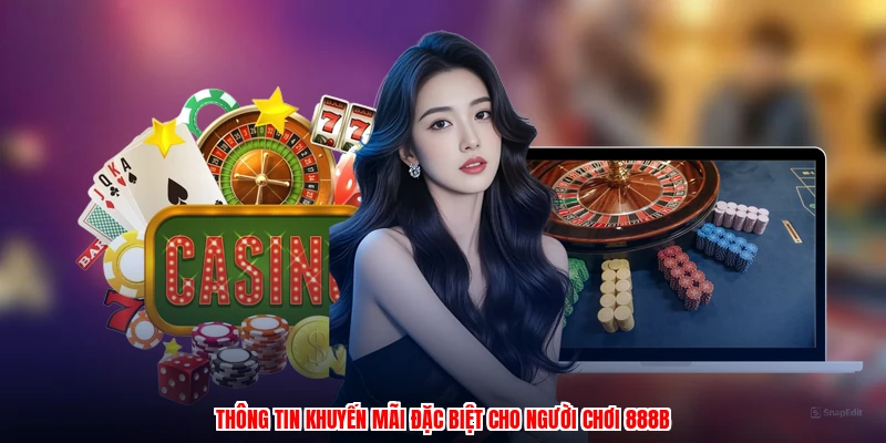 Thông tin khuyến mãi đặc biệt cho người chơi 888B